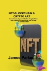Nft-Blockchain & Crypto Art: How to Create, Buy and Sell a Non-Fungible Token How to Become a Crypto Artist, Step by Step 14 KEY FEATURES By James Parker Cover Image