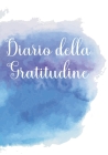 Diario della Gratitudine: Pochi Minuti al Giorno Che Possono Cambiare la Tua Vita! - Perchè la Gratitudine è un'Attitudine! By Gratitudine Attitudine Cover Image