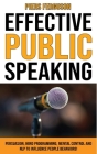 Effective Public Speaking: Persuasion, Mind Programming, Mental Control and NLP to Influence People Behaviors! Communications Skills Training for By Piers Ferguson Cover Image