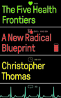 The Five Health Frontiers: A New Radical Blueprint By Christopher Thomas Cover Image