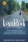 LiveReal: Faith, Miracles, and Lessons Learned Through a Pediatric Liver Transplant By Samantha Melaney Cover Image