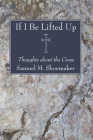 If I Be Lifted Up By Jr. Shoemaker, Samuel M. Cover Image