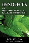 Insights: The Healing Paths of the Radical Spiritualist By Robert Egby Cover Image