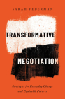 Transformative Negotiation: Strategies for Everyday Change and Equitable Futures By Sarah Federman Cover Image