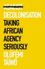 Against Decolonisation: Taking African Agency Seriously By Olã°femi Tàã-Wã² Cover Image