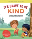 It's Brave to Be Kind: A Kindness Book for Children That Teaches Empathy and Compassion (A Read-Together Storybook) Cover Image