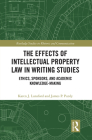 The Effects of Intellectual Property Law in Writing Studies: Ethics, Sponsors, and Academic Knowledge-Making (Routledge Studies in Rhetoric and Communication) By Karen J. Lunsford, James P. Purdy Cover Image