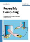 Reversible Computing: Fundamentals, Quantum Computing, and Applications Cover Image