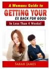 A Womans Guide to Getting your Ex Back for Good: In Less Than 4 Weeks! Cover Image
