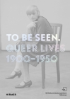 To Be Seen: Queer Lives 1900–1950 By Mirjam Zadoff (Editor), Karolina Kühn (Editor) Cover Image