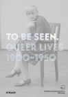 To Be Seen: Queer Lives 1900–1950 Cover Image