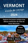 Vermont Guide de voyage 2024: Explorer les joyaux cachés et les délices inattendus de l'État de Green Mountain By Cindy E. Adams Cover Image