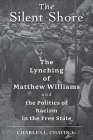 The Silent Shore: The Lynching of Matthew Williams and the Politics of Racism in the Free State By Charles L. Chavis Cover Image