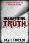 Redefining Truth: Delusions of Replacing God and Calling Evil Good By David Fiorazo Cover Image