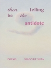 then telling be the antidote By Xiao Yue Shan Cover Image