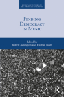 Finding Democracy in Music (Musical Cultures of the Twentieth Century #6) By Robert Adlington (Editor), Esteban Buch (Editor) Cover Image