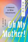 Oh My Mother!: A Memoir in Nine Adventures By Connie Wang Cover Image