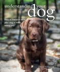Understanding Your Dog: How to interpret what your dog is really telling you By David Alderton Cover Image