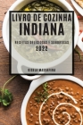 Livro de Cozinha Indiana 2022: Receitas Deliciosas E Saborosas Cover Image