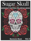 Sugar Skull Midnight Edition Coloring Book: 50 A Day of the Dead Coloring Book Stress Relieving Skull Designs for Men and Women Coloring Pages Volume By Benmore Book Cover Image