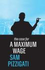 The Case for a Maximum Wage By Sam Pizzigati Cover Image