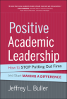 Positive Academic Leadership: How to Stop Putting Out Fires and Start Making a Difference (Jossey-Bass Resources for Department Chairs #142) Cover Image