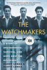 The Watchmakers: A Powerful WW2 Story of Brotherhood, Survival, and Hope Amid the Holocaust By Harry Lenga, Scott Lenga Cover Image