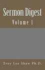 Sermon Digest: Volume 1 By Troy Lee Shaw Ph. D. Cover Image