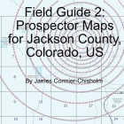 Field Guide 2: Prospector Maps for Jackson County, Colorado, US Cover Image