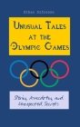 Unusual Tales at the Olympic Games: Stories, Anecdotes, and Unexpected Secrets Cover Image