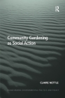 Community Gardening as Social Action (Transforming Environmental Politics and Policy) By Claire Nettle Cover Image