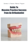 Dentists & Patients Referral Program: Guide To Massive Practice Success From An Orthodontist: General Guidelines For Referring Dental Patients Cover Image