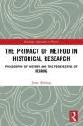 The Primacy of Method in Historical Research: Philosophy of History and the Perspective of Meaning (Routledge Approaches to History) By Jonas Ahlskog Cover Image