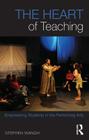 The Heart of Teaching: Empowering Students in the Performing Arts By Stephen Wangh Cover Image