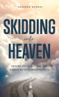 Skidding Into Heaven: Defying Death, Divorce, and Disease with Unwavering Faith By Suzanne Murray Cover Image