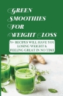 Green Smoothies For Weight Loss: 70+ Recipes Will Have You Losing Weight & Feeling Great In No Time: Fruit Juice Recipes For Weight Loss By Micha Suski Cover Image