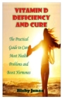 Vitamin D Deficiency and Cure: The Practical Guide to Cure Most Health Problems and Boost Hormones By Ricky Jones Cover Image
