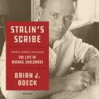 Stalin's Scribe Lib/E: Literature, Ambition, and Survival; The Life of Mikhail Sholokhov By Brian J. Boeck, Stefan Rudnicki (Read by), Tom Newth (Director) Cover Image