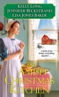 The Amish Christmas Kitchen By Kelly Long, Jennifer Beckstrand, Lisa Jones Baker Cover Image