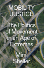 Mobility Justice: The Politics of Movement in an Age of Extremes By Mimi Sheller Cover Image