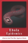 Ebola Epidemics: Liberia And The War Against Ebola: War Against Ebola Cover Image