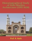 Historiographical Study of Indo Muslim Architecture (1192-1658) By R. Nath Cover Image