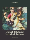 Ancient Ballads and Legends of Hindustan: Large Print By Toru Dutt Cover Image