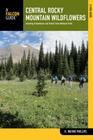 Central Rocky Mountain Wildflowers: Including Yellowstone and Grand Teton National Parks (Falcon Guides Wildflowers) By H. Wayne Phillips Cover Image