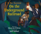 If You Traveled on the Underground Railroad By Ebony Wilkins, Steffi Walthall (Illustrator) Cover Image