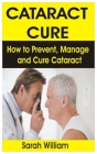 Cataract Cure: How to Prevent, Manage and Cure Cataract By Sarah William Cover Image