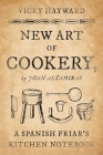 New Art of Cookery: A Spanish Friar's Kitchen Notebook by Juan Altamiras By Vicky Hayward Cover Image