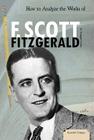 How to Analyze the Works of F. Scott Fitzgerald (Essential Critiques Set 2) Cover Image