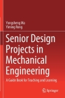 Senior Design Projects in Mechanical Engineering: A Guide Book for Teaching and Learning By Yongsheng Ma, Yiming Rong Cover Image