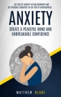 Anxiety: Create A Peaceful Mind And Unbreakable Confidence (Get Rid Of Anxiety In Relationship And Get Natural Remedies To Get By Matthew Blake Cover Image